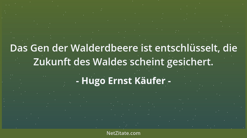 Hugo Ernst Käufer - Das Gen der Walderdbeere ist entschlüsselt, die Zukunft des Waldes scheint gesichert....