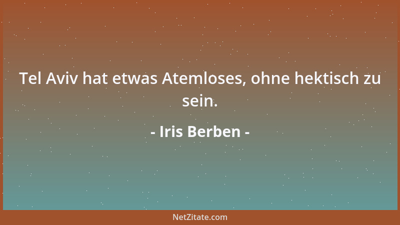 Iris Berben - Tel Aviv hat etwas Atemloses, ohne hektisch zu sein....