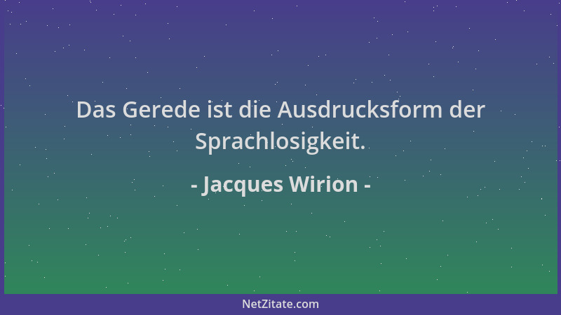 Jacques Wirion - Das Gerede ist die Ausdrucksform der Sprachlosigkeit....