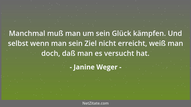 Janine Weger - Manchmal muß man um sein Glück kämpfen. Und selbst wenn man sein Ziel nicht erreicht, weiß man doch, daß man...