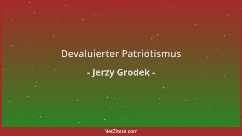 Jerzy Grodek - Devaluierter Patriotismus...