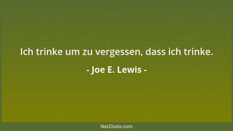 Joe E. Lewis - Ich trinke um zu vergessen, dass ich trinke....