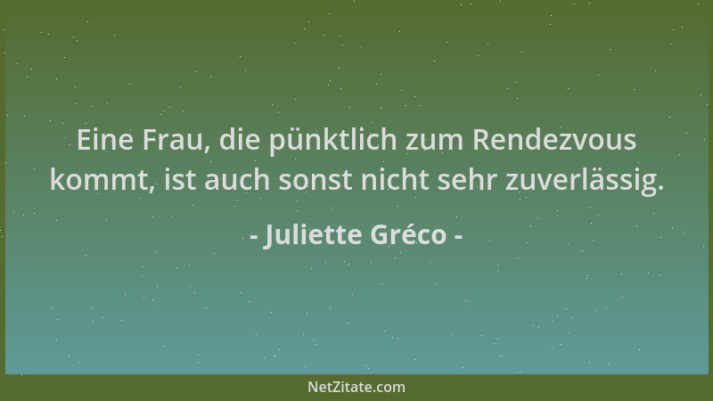 Juliette Gréco - Eine Frau, die pünktlich zum Rendezvous kommt, ist auch sonst nicht sehr zuverlässig....