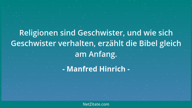 Manfred Hinrich - Religionen sind Geschwister, und wie sich Geschwister verhalten, erzählt die Bibel gleich am Anfang....