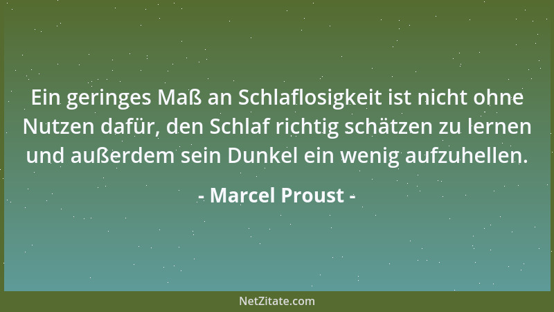 Marcel Proust - Nichts geschieht so wie wir es fürchten, noch so, wie wir es hoffen. Aber alles geschieht, so wie wir es wo...