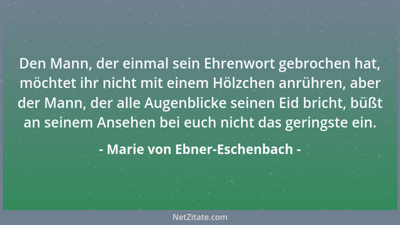 Marie von Ebner-Eschenbach - Die Grausamkeit des Ohnmächtigen äußert sich als Gleichgültigkeit....