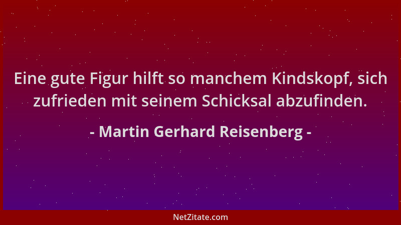 Martin Gerhard Reisenberg - Eine gute Figur hilft so manchem Kindskopf, sich zufrieden mit seinem Schicksal abzufinden....