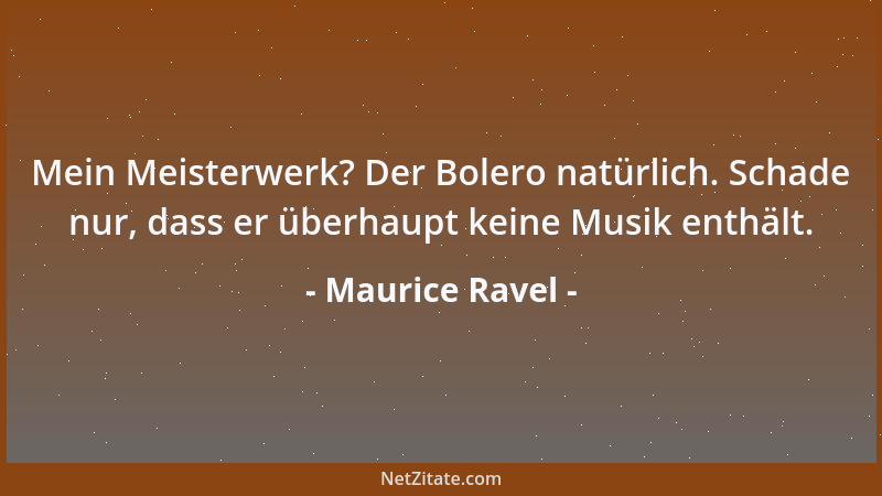 Maurice Ravel - Ich habe noch so viel Musik im Kopf. Ich habe noch nichts gesagt. Ich habe noch alles zu sagen....