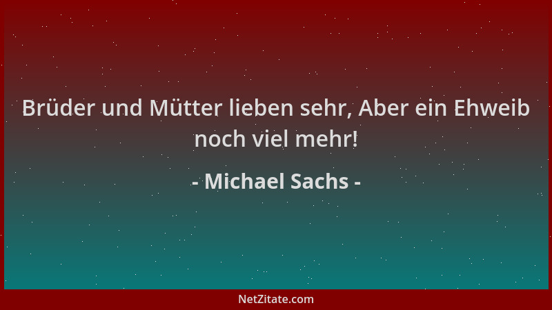Michael Sachs - Brüder und Mütter lieben sehr, Aber ein Ehweib noch viel mehr!...