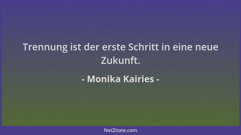 Monika Kairies - Trennung ist der erste Schritt in eine neue Zukunft....