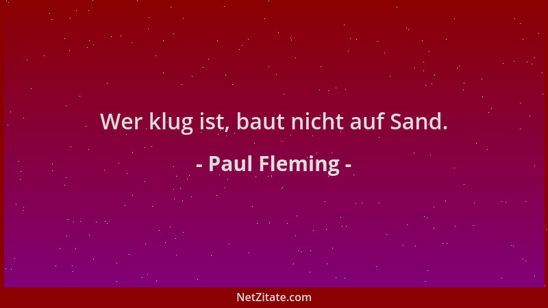 Paul Fleming - Wer klug ist, baut nicht auf Sand....