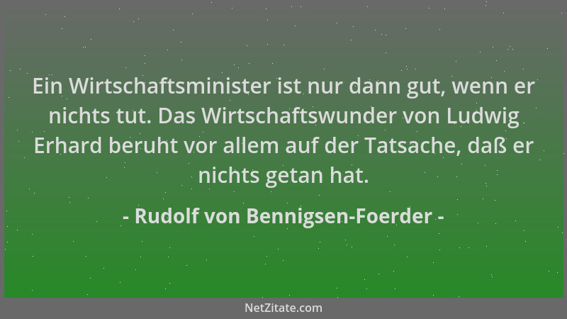Rudolf von Bennigsen-Foerder - Ein Wirtschaftsminister ist nur dann gut, wenn er nichts tut. Das Wirtschaftswunder von Ludw...