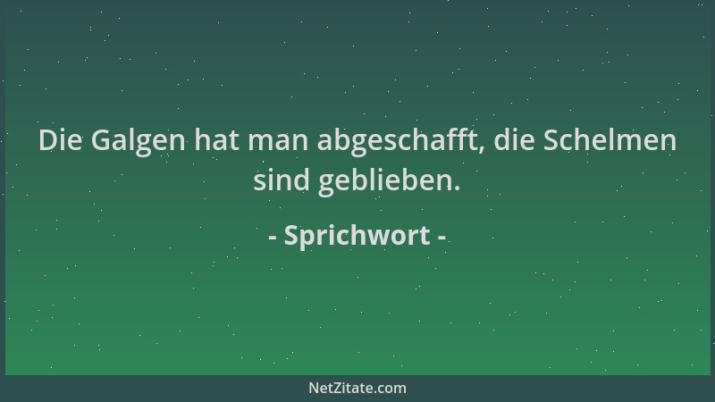 Sprichwort - Die Galgen hat man abgeschafft, die Schelmen sind geblieben....