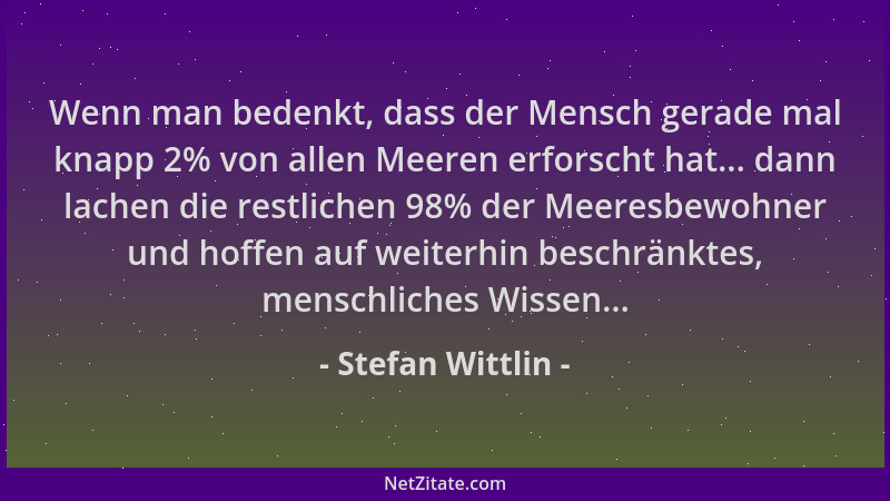 Stefan Wittlin - Wenn man bedenkt, dass der Mensch gerade mal knapp 2% von allen Meeren erforscht hat... dann lachen die re...