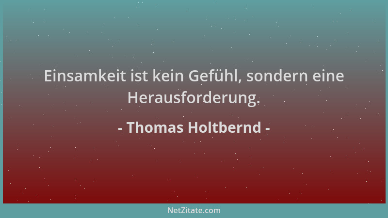Thomas Holtbernd - Einsamkeit ist kein Gefühl, sondern eine Herausforderung....