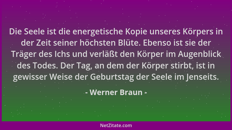 Werner Braun - Die Seele ist die energetische Kopie unseres Körpers in der Zeit seiner höchsten Blüte. Ebenso ist sie der T...