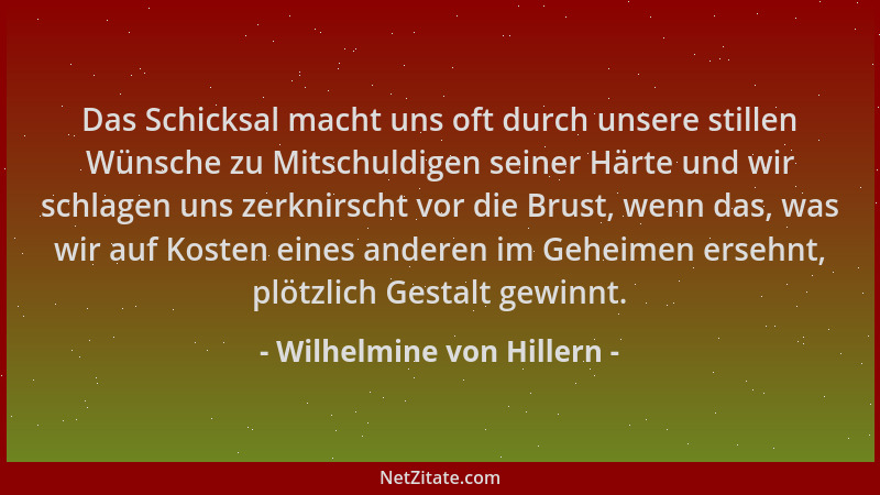 Wilhelmine von Hillern - Das Schicksal macht uns oft durch unsere stillen Wünsche zu Mitschuldigen seiner Härte und wir sch...