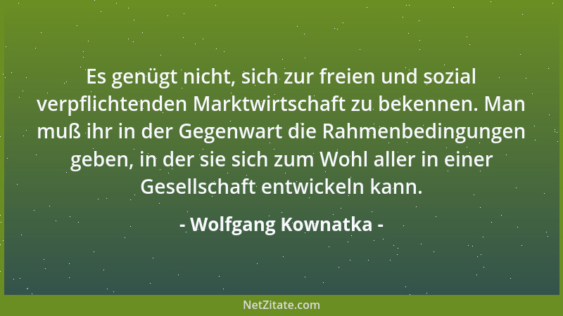 Wolfgang Kownatka - Es genügt nicht, sich zur freien und sozial verpflichtenden Marktwirtschaft zu bekennen. Man muß ihr in...