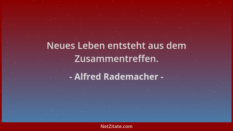Alfred Rademacher - Neues Leben entsteht aus dem Zusammentreffen....