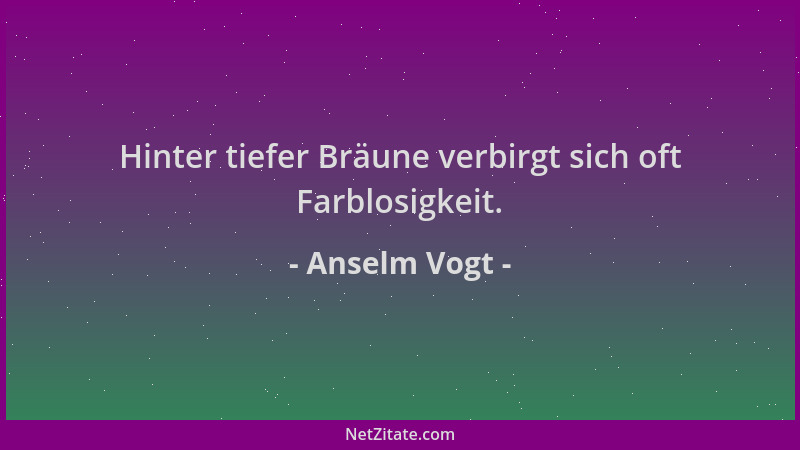 Anselm Vogt - Hinter tiefer Bräune verbirgt sich oft Farblosigkeit....