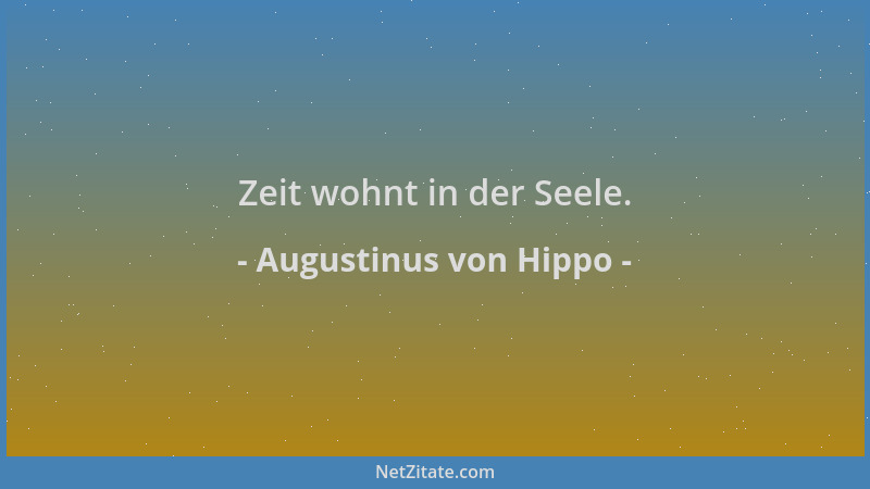 Augustinus von Hippo - Zeit wohnt in der Seele....