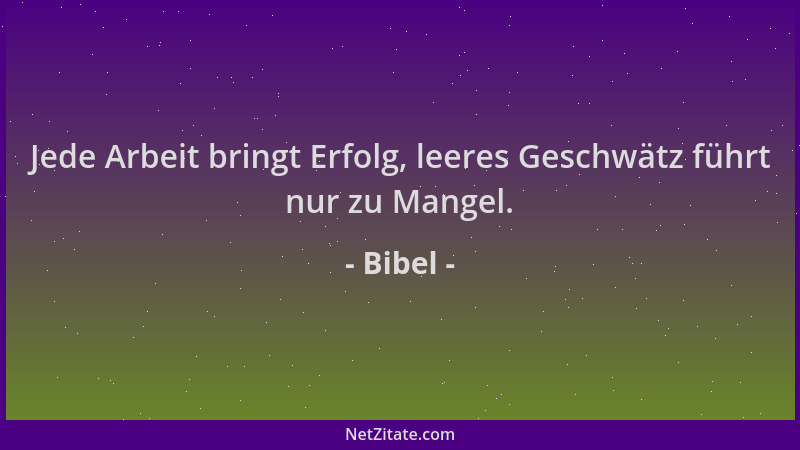 Bibel - Jede Arbeit bringt Erfolg, leeres Geschwätz führt nur zu Mangel....
