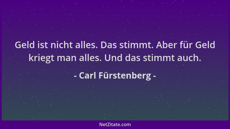 Carl Fürstenberg - Geld ist nicht alles. Das stimmt. Aber für Geld kriegt man alles. Und das stimmt auch....