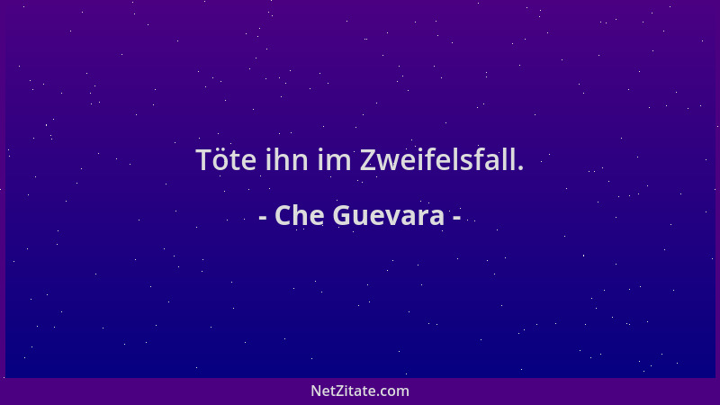 Che Guevara - Töte ihn im Zweifelsfall....