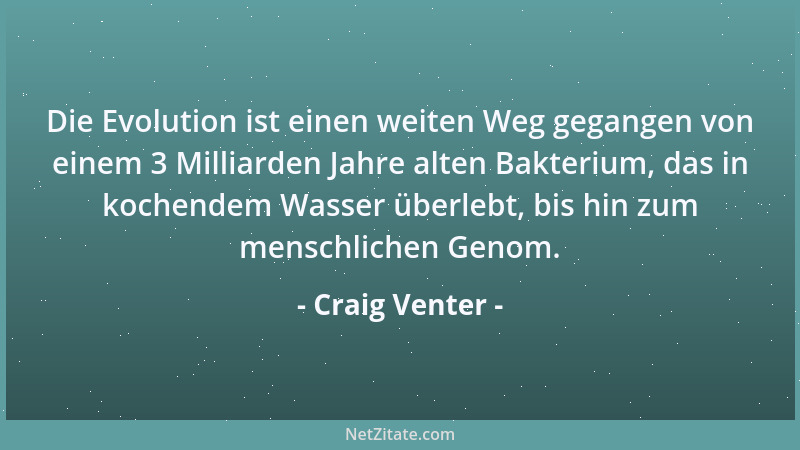 Craig Venter - Die Evolution ist einen weiten Weg gegangen von einem 3 Milliarden Jahre alten Bakterium, das in kochendem W...