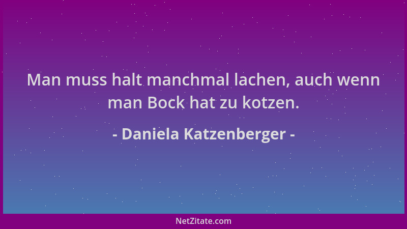Daniela Katzenberger - Man muss halt manchmal lachen, auch wenn man Bock hat zu kotzen....