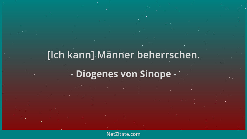 Diogenes von Sinope - [Ich kann] Männer beherrschen....