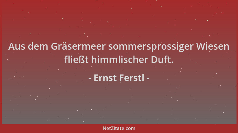 Ernst Ferstl - Aus dem Gräsermeer sommersprossiger Wiesen fließt himmlischer Duft....