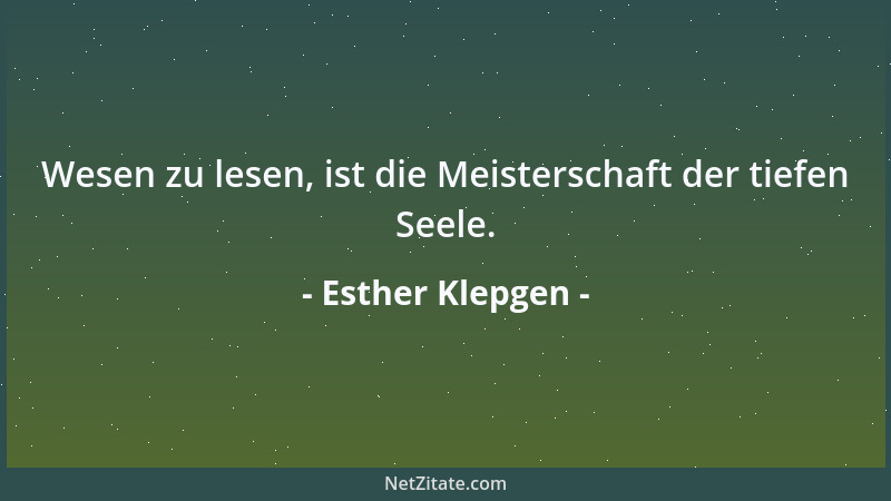 Esther Klepgen - Wesen zu lesen, ist die Meisterschaft der tiefen Seele....