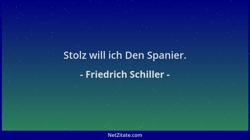 Friedrich Schiller - Stolz will ich Den Spanier....