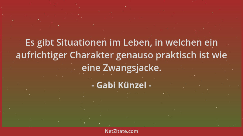 Gabi Künzel - Es gibt Situationen im Leben, in welchen ein aufrichtiger Charakter genauso praktisch ist wie eine Zwangsjack...