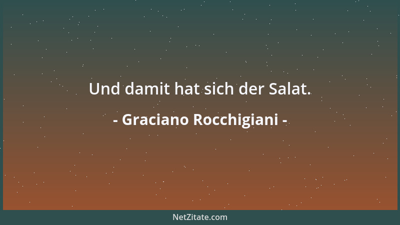Graciano Rocchigiani - Und damit hat sich der Salat....
