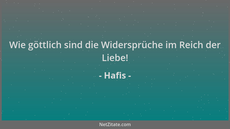 Hafis - Wie göttlich sind die Widersprüche im Reich der Liebe!...
