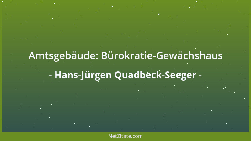 Hans-Jürgen Quadbeck-Seeger - Amtsgebäude: Bürokratie-Gewächshaus...