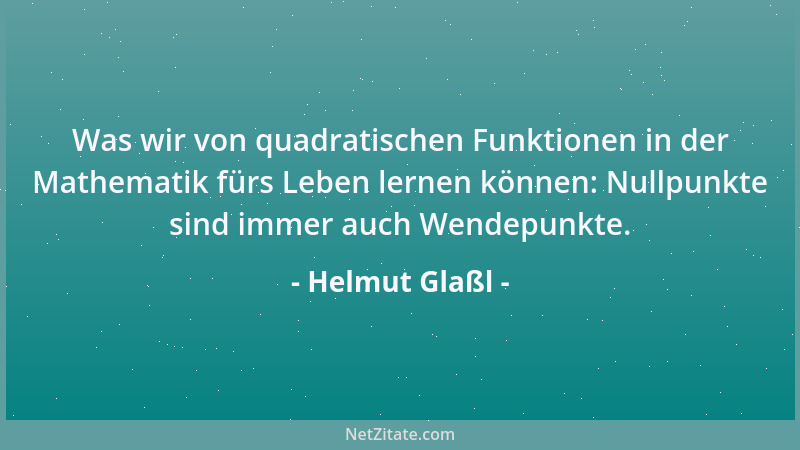 Helmut Glaßl - Was wir von quadratischen Funktionen in der Mathematik fürs Leben lernen können: Nullpunkte sind immer auch...