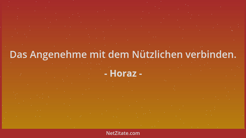 Horaz - Das Angenehme mit dem Nützlichen verbinden....