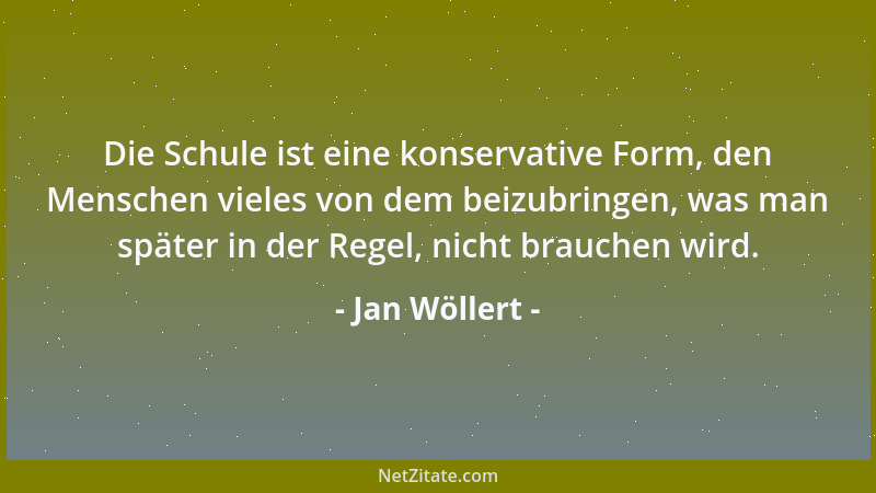 Jan Wöllert - Die Schule ist eine konservative Form, den Menschen vieles von dem beizubringen, was man später in der Regel,...