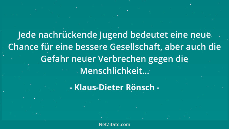 Klaus-Dieter Rönsch - Jede nachrückende Jugend bedeutet eine neue Chance für eine bessere Gesellschaft, aber auch die Gefah...