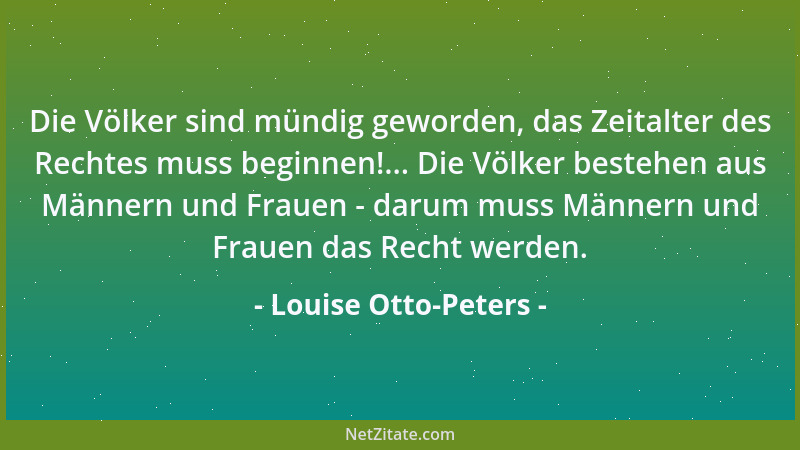 Louise Otto-Peters - Die Völker sind mündig geworden, das Zeitalter des Rechtes muss beginnen!... Die Völker bestehen aus M...