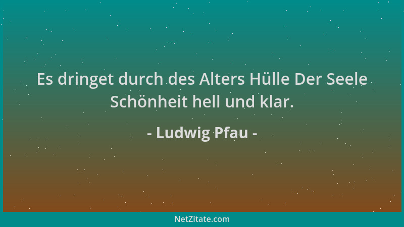 Ludwig Pfau - Es dringet durch des Alters Hülle Der Seele Schönheit hell und klar....
