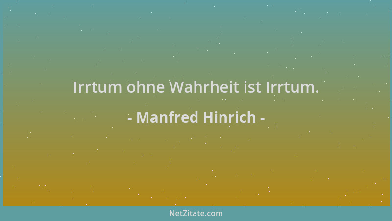 Manfred Hinrich - Irrtum ohne Wahrheit ist Irrtum....