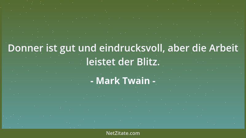 Mark Twain - Donner ist gut und eindrucksvoll, aber die Arbeit leistet der Blitz....