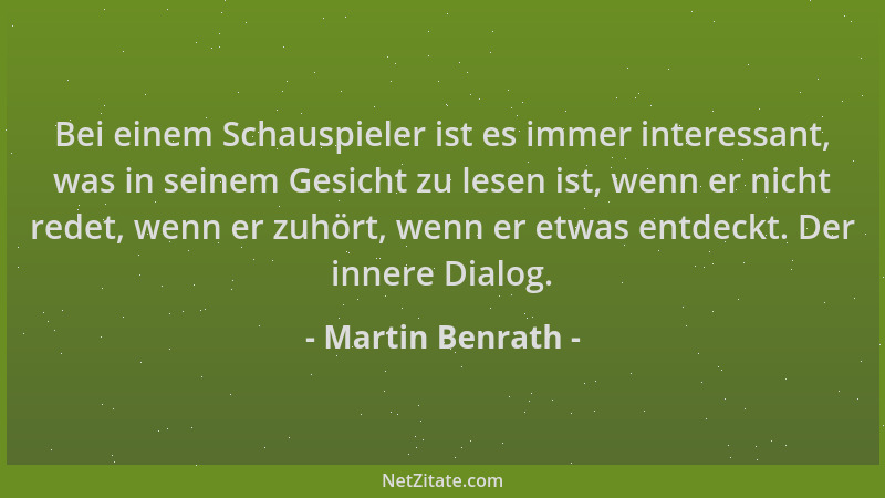 Martin Benrath - Bei einem Schauspieler ist es immer interessant, was in seinem Gesicht zu lesen ist, wenn er nicht redet,...