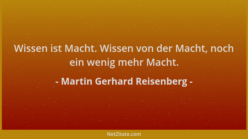 Martin Gerhard Reisenberg - Wissen ist Macht. Wissen von der Macht, noch ein wenig mehr Macht....