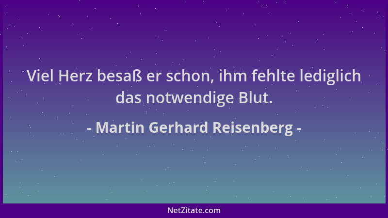 Martin Gerhard Reisenberg - Viel Herz besaß er schon, ihm fehlte lediglich das notwendige Blut....