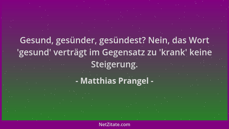 Matthias Prangel - Gesund, gesünder, gesündest? Nein, das Wort  'gesund ' verträgt im Gegensatz zu  'krank ' keine Steigerung....